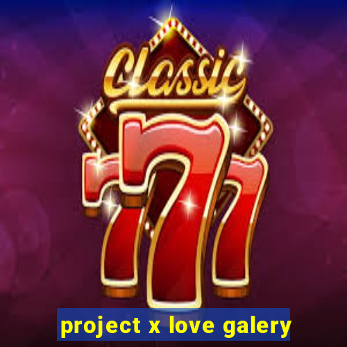 project x love galery